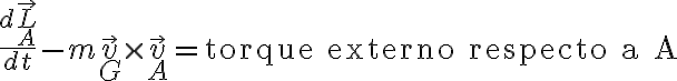 \frac{d \vec{L}_A}{dt} - m \vec{v}_G\times\vec{v}_A = \text{torque externo respecto a A}