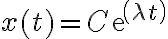  x(t) = C exp( \lambda t)  