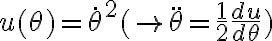  u(\theta) = \dot{\theta}^2 ~~ (\rightarrow \ddot{\theta} = \frac{1}{2} \frac{du}{d\theta}) 