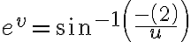  e^{v} = \sin^{-1} \left( \frac{-\left(2\right)}{u} \right)
