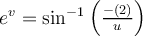  e^{v} = \sin^{-1} \left( \frac{-\left(2\right)}{u} \right)