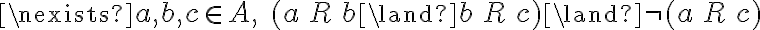  \nexists a, b, c \in A, \; (a \, R \, b \land b \, R \, c) \land \neg (a \, R \, c) 