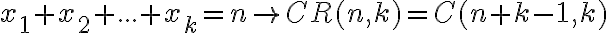  x_1 + x_2 + ... + x_k = n \rightarrow CR(n,k) = C(n+k-1,k) 