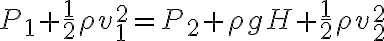 \displaystyle P_1 + \frac{1}{2} \rho v_1 ^2 = P_2 + \rho gH + \frac{1}{2}\rho v_2 ^2