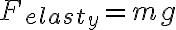 F_{elast_y}=mg F_{elast_y}=mg