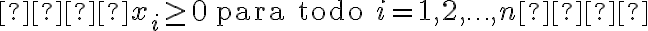    x_i \geq 0 \quad \text{para todo } i = 1, 2, \ldots, n   