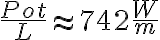 \frac{Pot}{L}\approx 742 \frac{W}{m}