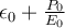   \epsilon_0+ \frac{P_0}{E_0}  