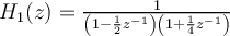 H_{1}(z) = \frac{1}{\left(1-\frac{1}{2}z^{-1}\right)\left(1+\frac{1}{4}z^{-1}\right)}