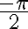   \frac{- \pi }{2}  
