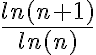 \frac{ln(n+1)}{ln(n)}