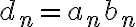 d_{n} = a_{n}b_{n} d_{n} = a_{n}b_{n}