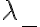  \lambda_{-} 