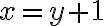  x=y+1 