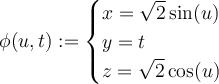  \phi (u,t):= \begin{cases} x = \sqrt{2} \sin(u) \\ y = t \\ z = \sqrt{2} \cos(u) \end{cases} 