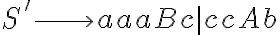 S' \longrightarrow aaaBc | ccAb S' \longrightarrow aaaBc | ccAb