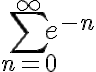 \displaystyle \sum_{n=0}^{\infty} e^{-n}