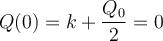 \displaystyle Q(0) = k + \frac{Q_0}{2} = 0 