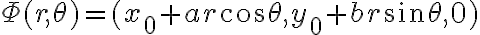  \Phi(r,\theta)=(x_0+ar \cos \theta,y_0+br \sin \theta, 0) 