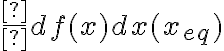 \frac {df(x)}{dx} (x_{eq}) \frac {df(x)}{dx} (x_{eq})