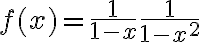 f(x) = \frac{1}{1-x} \frac{1}{1-x^2}