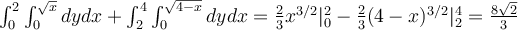 \int_0^2\int_0^{\sqrt{x}}dydx+\int_2^4\int_0^{\sqrt{4-x}}dydx=\frac{2}{3}x^{3/2}|_0^2-\frac{2}{3}(4-x)^{3/2}|_2^4=\frac{8\sqrt{2}}{3}