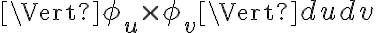 \Vert \phi_u \times \phi_v \Vert du dv