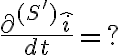 \frac{\partial^{(S')} \hat{i} }{dt} =? \frac{\partial^{(S')} \hat{i} }{dt} =?