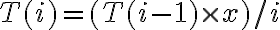  T(i) = (T(i-1) \times x) / i 