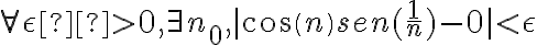 \forall \epsilon  > 0, \exists n_0, |cos(n)sen(\frac{1}{n}) - 0| < \epsilon 