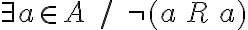  \exists a \in A \; / \; \neg (a \, R \, a) 