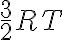 \frac{3}{2}RT \frac{3}{2}RT