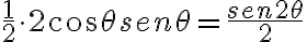 \frac{1}{2} \cdot 2 cos\theta sen\theta = \frac{sen2\theta}{2}