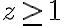 z \geq 1