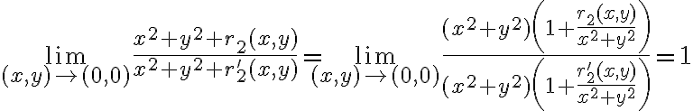 \displaystyle \lim_{(x,y)\to (0,0)} \frac{x^2+y^2+r_2(x,y)}{x^2+y^2+r'_2(x,y)}=\displaystyle \lim_{(x,y)\to (0,0)} \frac{(x^2+y^2)\left(1+\frac{r_2(x,y)}{x^2+y^2} \right)}{(x^2+y^2)\left(1+\frac{r'_2(x,y)}{x^2+y^2} \right)}=1