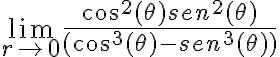  \lim_{r \to 0} \frac{cos^2( \theta )sen^2( \theta )}{(cos^3( \theta )-sen^3( \theta ))}  