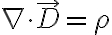  \nabla \cdot \vec{D} = \rho  