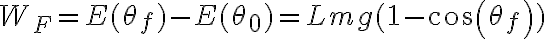 W_F = E(\theta _f) - E(\theta _0) = Lmg(1-cos(\theta _ f))