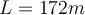 L=172 m