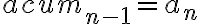 acum_{n-1} = a_n