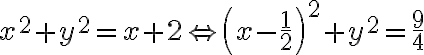 \displaystyle x^2+y^2=x+2 \Leftrightarrow \left(x-\frac{1}{2}\right)^2 + y^2 = \frac{9}{4}