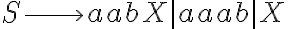 S \longrightarrow aabX | aaab | X