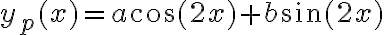y_p(x)=a\cos(2x)+b\sin(2x)