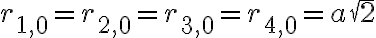 r_{1,0}=r_{2,0}=r_{3,0}=r_{4,0}=a \sqrt{2}