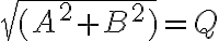 \sqrt{(A^2+B^2)}=Q