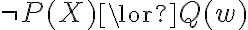\neg P(X) \lor Q(w)