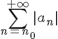 \displaystyle \sum_{n=n_0}^{+\infty}|a_n|