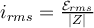  i_{rms}=\frac{\mathcal{E}_{rms}}{|Z|} 