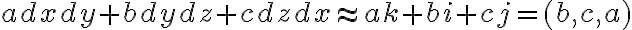 adxdy+bdydz+cdzdx\approx ak+bi+cj=(b,c,a)