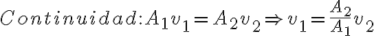 Continuidad: A_1v_1=A_2v_2 \Rightarrow v_1=\frac{A_2}{A_1}v_2
